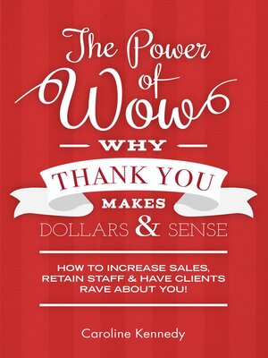cover image of The Power of Wow! Why Thank You Makes Dollars & Sense: 7-Step Method to Increase Sales Retain Staff & Have Clients Rave about You!